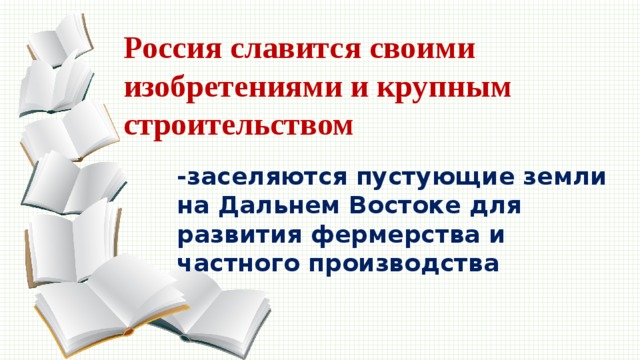 Россия славится своими изобретениями и крупным строительством -заселяются пустующие земли на Дальнем Востоке для развития фермерства и частного производства 