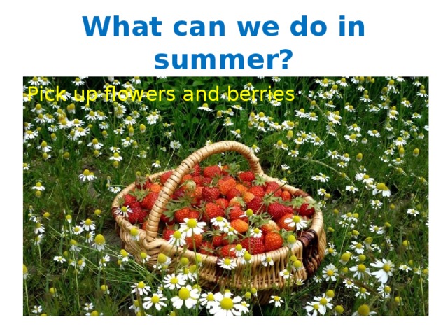 What can we do in summer? Pick up flowers and berries 