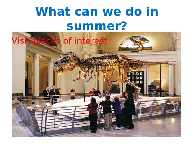 What can we do in summer? Visit places of interest 