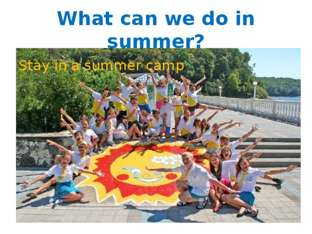 What can we do in summer? Stay in a summer camp 