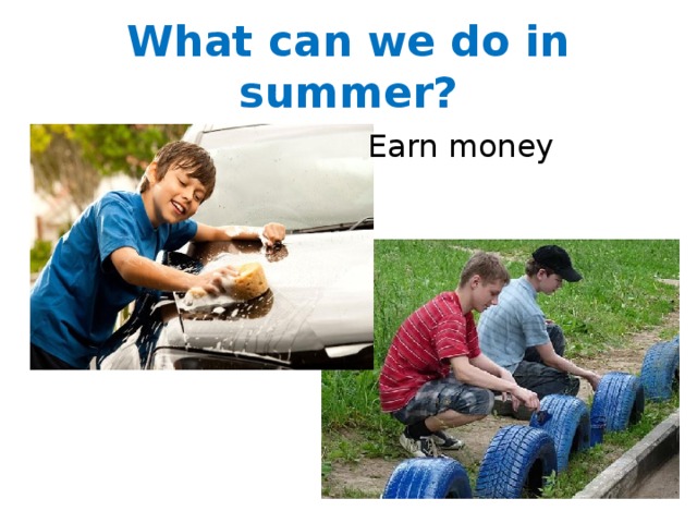 What can we do in summer?  Earn money 