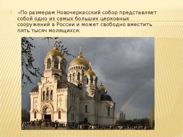 «По размерам Новочеркасский собор представляет собой одно из самых больших церковных сооружений в России и может свободно вместить пять тысяч молящихся.   