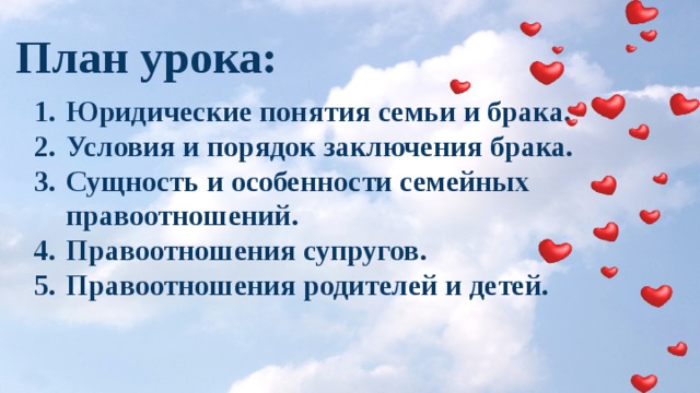 План урока: Юридические понятия семьи и брака. Условия и порядок заключения брака. Сущность и особенности семейных правоотношений. Правоотношения супругов. Правоотношения родителей и детей. 