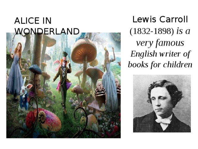 Lewis Carroll (1832-1898) is a very famous English writer of books for children ALICE IN WONDERLAND 