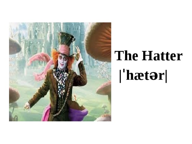  The Hatter  |ˈhætər| 