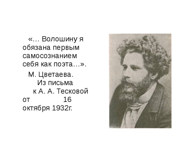  «… Волошину я обязана первым самосознанием себя как поэта…».  М. Цветаева. Из письма к А. А. Тесковой от 16 октября 1932г. 