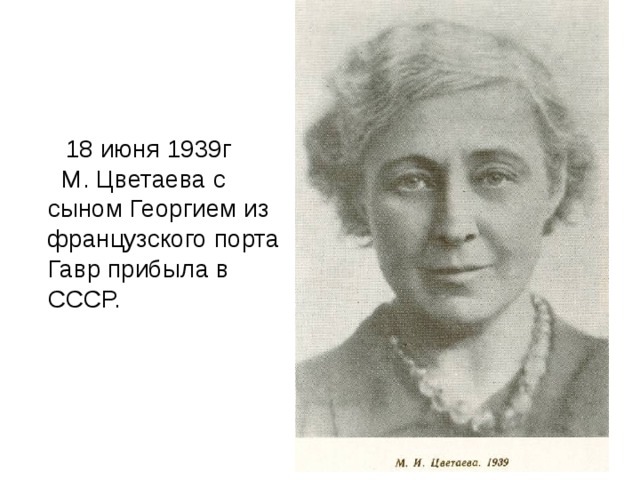  18 июня 1939г М. Цветаева с сыном Георгием из французского порта Гавр прибыла в СССР. 