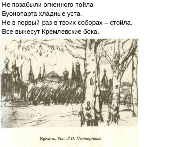 Не позабыли огненного пойла Буонопарта хладные уста. Не в первый раз в твоих соборах – стойла. Все вынесут Кремлевские бока. 