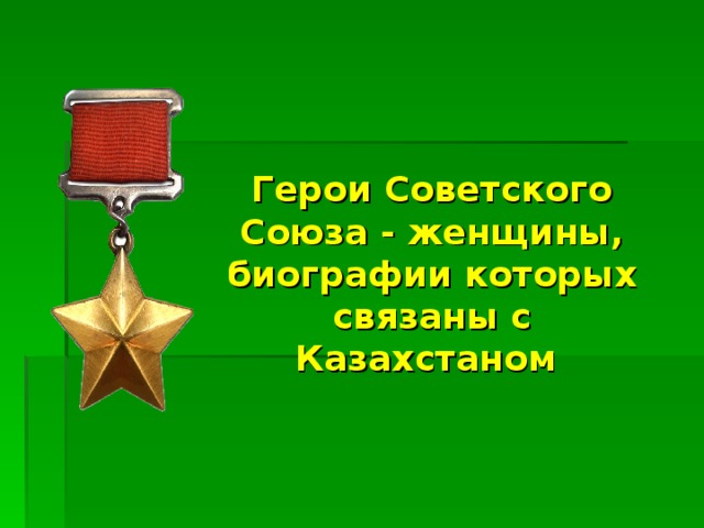 Герои Советского Союза - женщины, биографии которых связаны с Казахстаном 