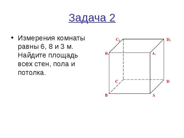 Задача 2 Измерения комнаты равны 6, 8 и 3 м. Найдите площадь всех стен, пола и потолка. 