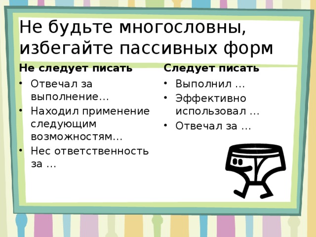 Не будьте многословны, избегайте пассивных форм Не следует писать Следует писать