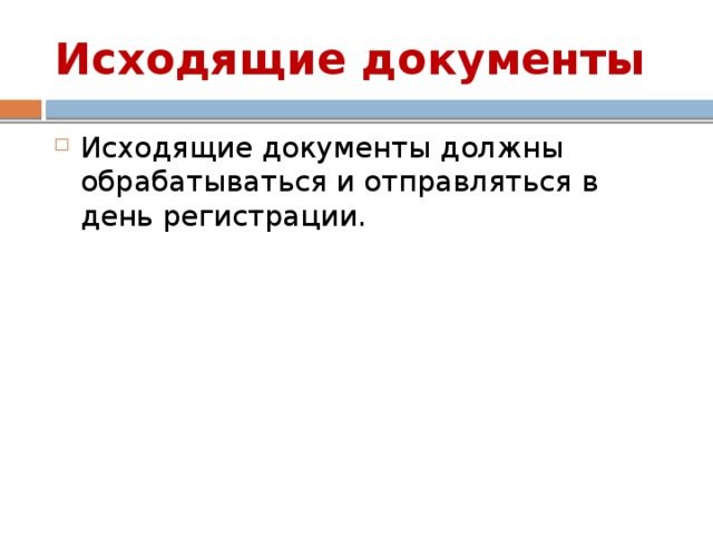 Исходящие документы Исходящие документы должны обрабатываться и отправляться в день регистрации. 