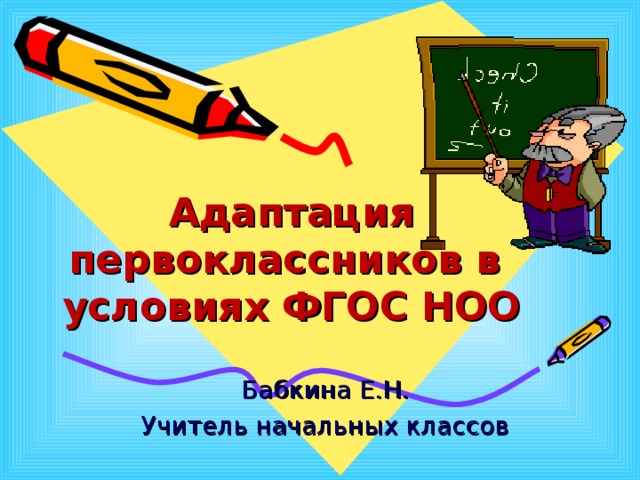 Адаптация первоклассников в условиях ФГОС НОО Бабкина Е.Н. Учитель начальных классов  