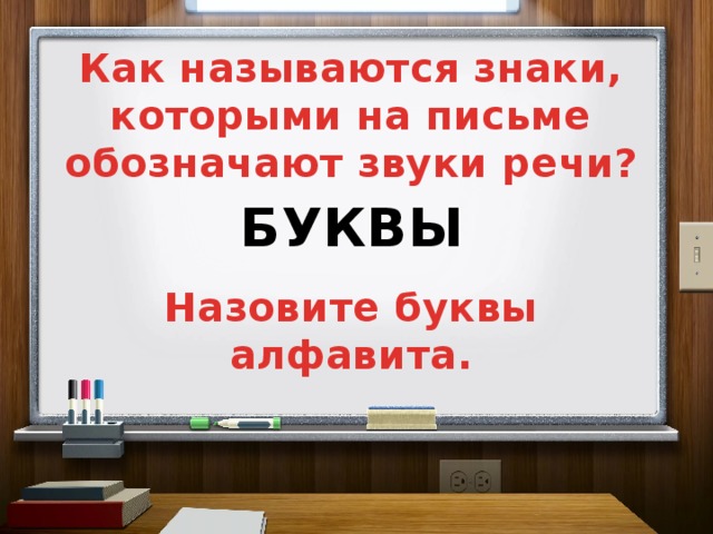 Как называются знаки, которыми на письме обозначают звуки речи? БУКВЫ Назовите буквы алфавита. 