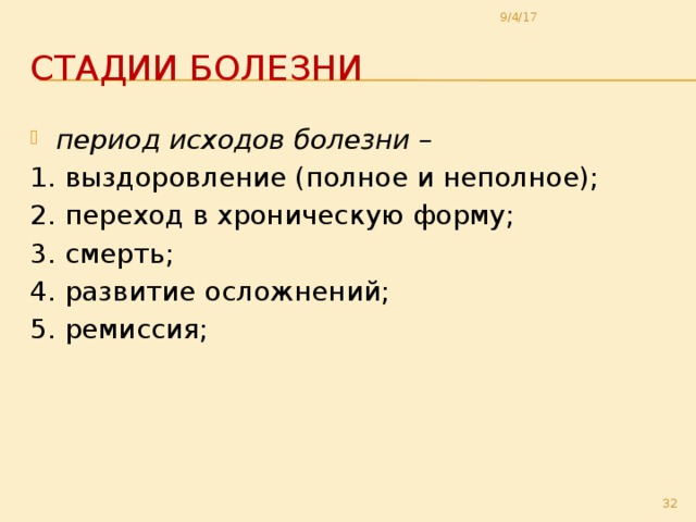 9/4/17 Стадии болезни период исходов болезни – 1. выздоровление (полное и неполное); 2. переход в хроническую форму; 3. смерть; 4. развитие осложнений; 5. ремиссия;   