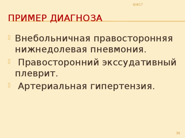 9/4/17 Пример диагноза Внебольничная правосторонняя нижнедолевая пневмония.  Правосторонний экссудативный плеврит.  Артериальная гипертензия.  