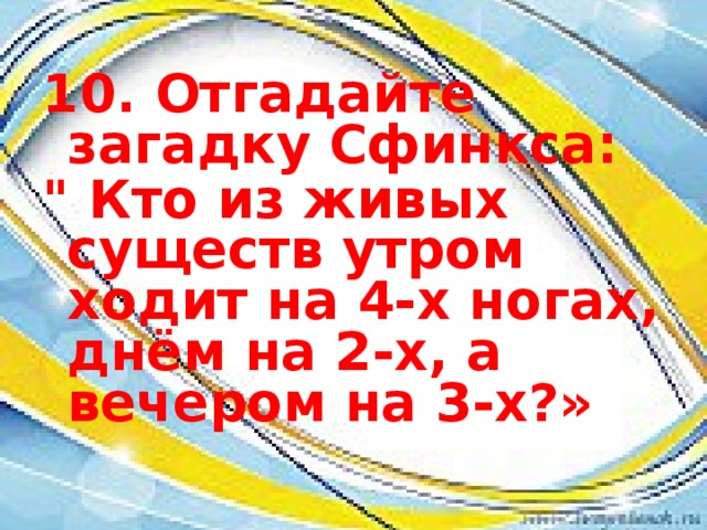 10. Отгадайте загадку Сфинкса: 