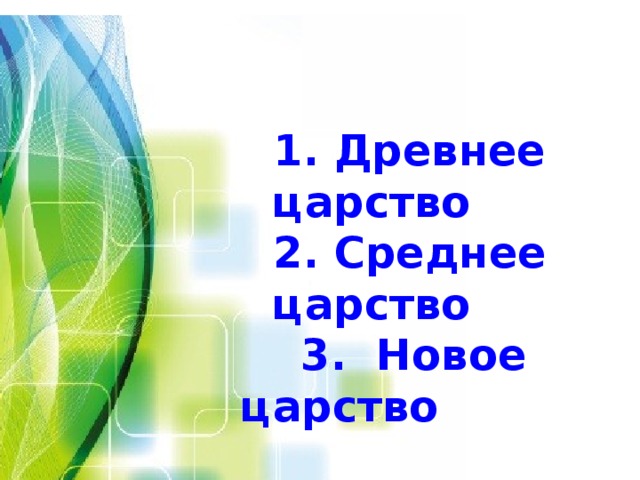 1. Древнее царство 2. Среднее царство 1. Древнее царство 2. Среднее царство  3. Новое царство 