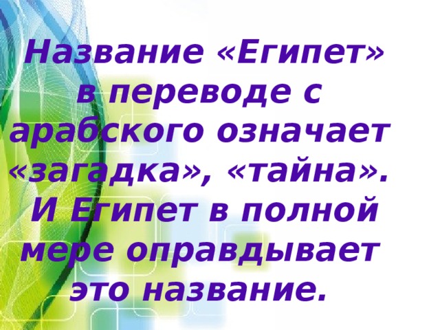  Название «Египет» в переводе с арабского означает «загадка», «тайна». И Египет в полной мере оправдывает это название. 