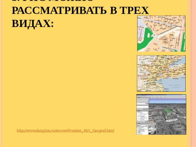 3. ГИС МОЖНО РАССМАТРИВАТЬ В ТРЕХ ВИДАХ:   http://www.dataplus.ru/Arcrev/Number_43/1_Geograf.html