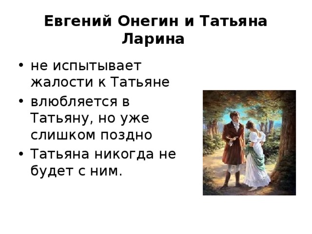 Евгений Онегин и Татьяна Ларина не испытывает жалости к Татьяне влюбляется в Татьяну, но уже слишком поздно Татьяна никогда не будет с ним. 