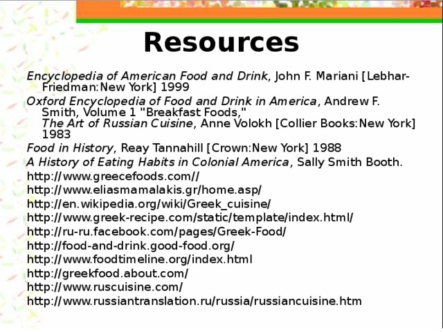 Resources Encyclopedia of American Food and Drink , John F. Mariani [Lebhar-Friedman:New York] 1999 Oxford Encyclopedia of Food and Drink in America , Andrew F. Smith, Volume 1 