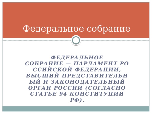 Федеральное собрание Федеральное собрание — парламент Российской Федерации, высший представительный и законодательный орган России (согласно статье 94 Конституции РФ). 
