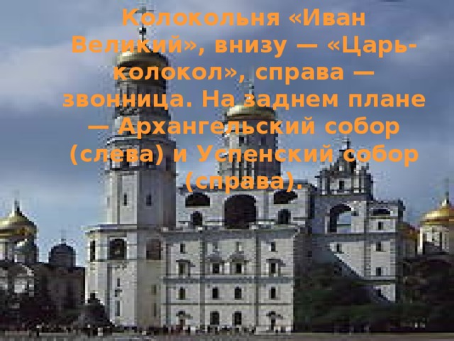 Колокольня «Иван Великий», внизу — «Царь-колокол», справа — звонница. На заднем плане — Архангельский собор (слева) и Успенский собор (справа).    