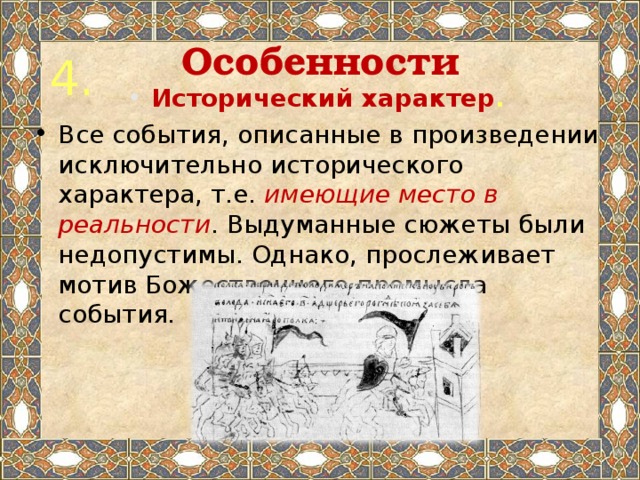 Особенности 4. Исторический характер . Все события, описанные в произведении исключительно исторического характера, т.е. имеющие место в реальности . Выдуманные сюжеты были недопустимы. Однако, прослеживает мотив Божественного промысла события. 