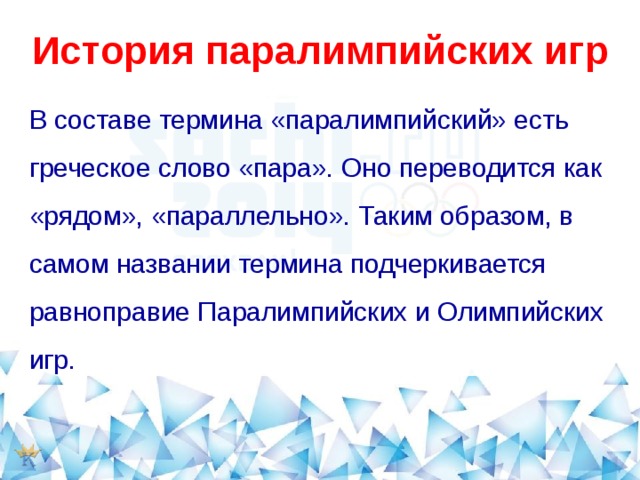 История паралимпийских игр В составе термина «паралимпийский» есть греческое слово «пара». Оно переводится как «рядом», «параллельно». Таким образом, в самом названии термина подчеркивается равноправие Паралимпийских и Олимпийских игр. 