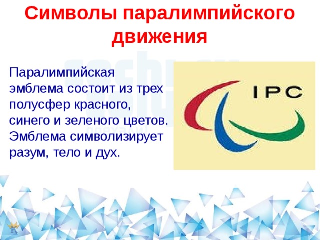  Символы паралимпийского движения   Паралимпийская эмблема состоит из трех полусфер красного, синего и зеленого цветов. Эмблема символизирует разум, тело и дух. 