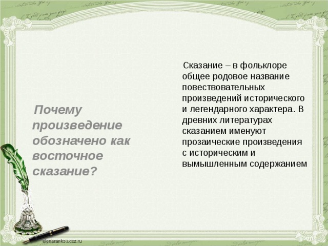  Сказание – в фольклоре общее родовое название повествовательных произведений исторического и легендарного характера. В древних литературах сказанием именуют прозаические произведения с историческим и вымышленным содержанием  Почему произведение обозначено как восточное сказание? 