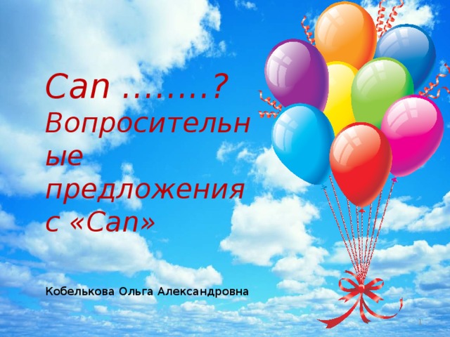 Can ……..? Вопросительные предложения с «Can»  Кобелькова Ольга Александровна  