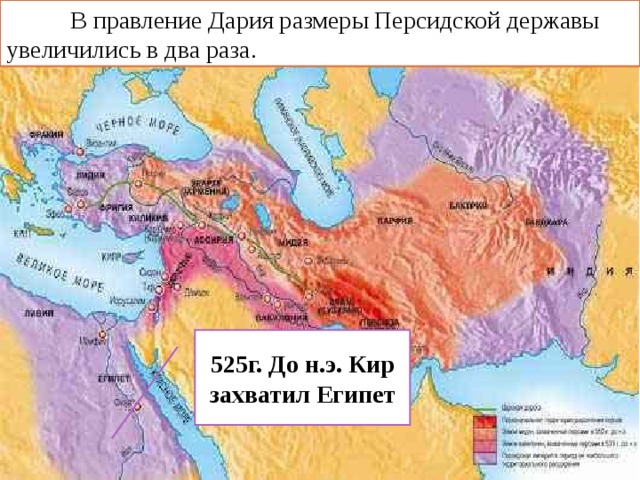  В правление Дария размеры Персидской державы увеличились в два раза. 525г. До н.э. Кир захватил Египет 