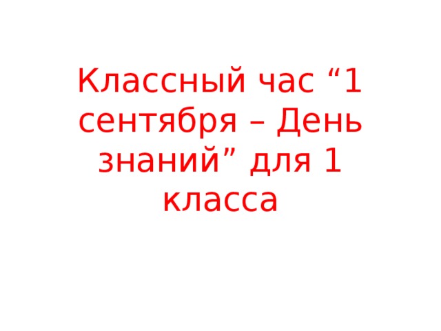 Классный час “1 сентября – День знаний” для 1 класса 