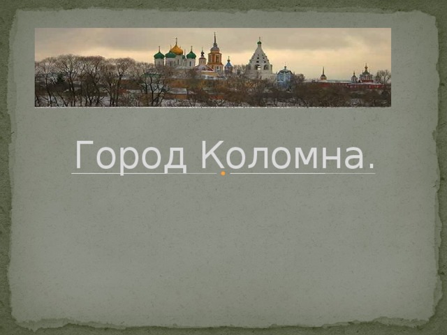 Исторический выполнять. Вывод о Коломне. Рассказ о Коломне для детей 2 класса. Сообщение о Коломне 7 класс. Гимн Коломны.