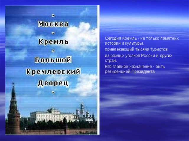Сегодня Кремль - не только памятник истории и культуры, привлекающий тысячи туристов из разных уголков России и других стран. Его главное назначение - быть резиденцией Президента 