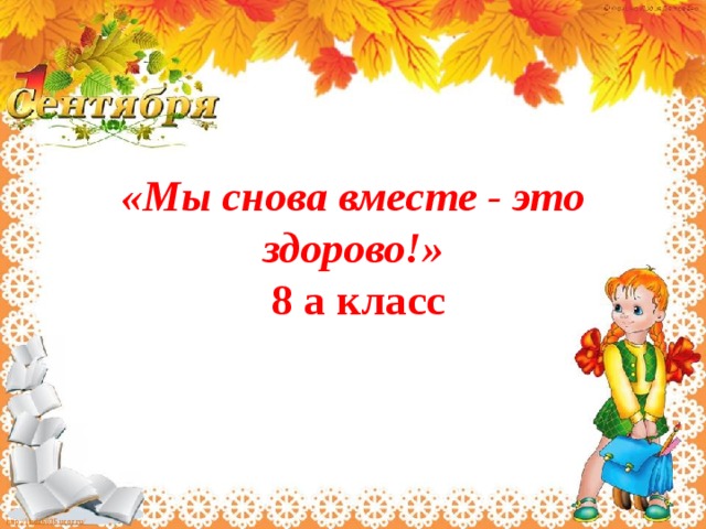 «Мы снова вместе - это здорово!»  8 а класс   