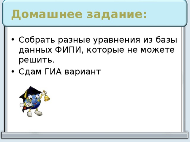 Домашнее задание: Собрать разные уравнения из базы данных ФИПИ, которые не можете решить. Сдам ГИА вариант 