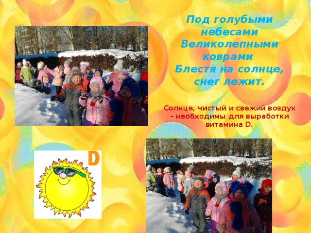 Под голубыми небесами  Великолепными коврами  Блестя на солнце, снег лежит.    Солнце,  чистый и свежий воздух – необходимы для выработки витамина D. 