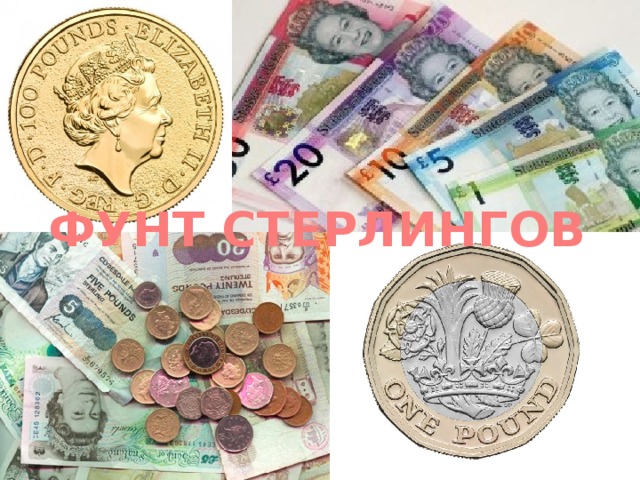 ФУНТ СТЕРЛИНГОВ Деньги называются- фунты стерлингов. И деньги и монеты с изображением самой Королевы.  