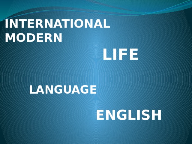 INTERNATIONAL  MODERN   LIFE LANGUAGE ENGLISH 