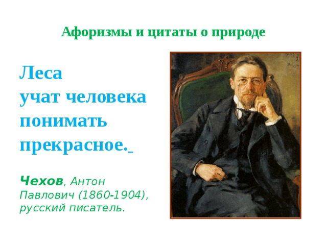 Афоризмы и цитаты о природе Леса  учат человека понимать прекрасное.   Чехов , Антон Павлович (1860-1904), русский писатель. 