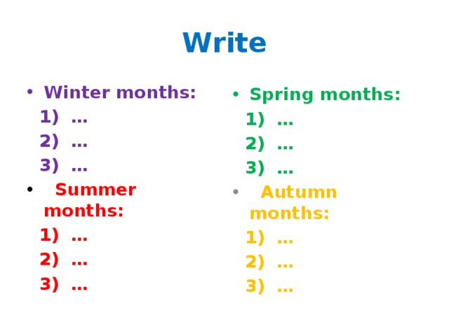 Write Winter months: Spring months:  1) …  1) …  2) …  2) …  3) …  3) …  Summer months:  Autumn months:  1) …  1) …  2) …  2) …  3) …  3) … 