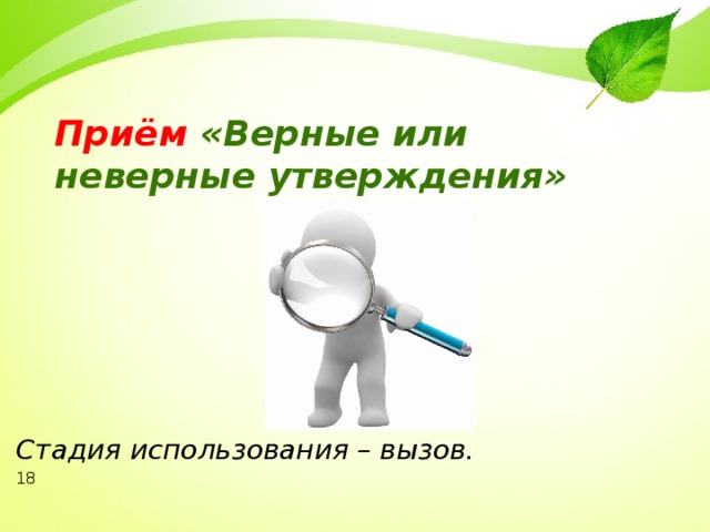  Приём «Верные или неверные утверждения»    Стадия использования – вызов. 18 