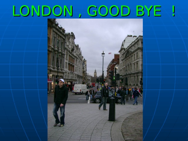 LONDON , GOOD BYE !