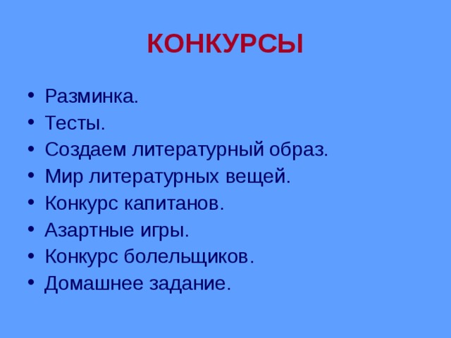 КОНКУРСЫ Разминка. Тесты. Создаем литературный образ. Мир литературных вещей. Конкурс капитанов. Азартные игры. Конкурс болельщиков. Домашнее задание. 