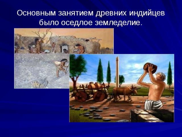 Основным занятием древних индийцев было оседлое земледелие.