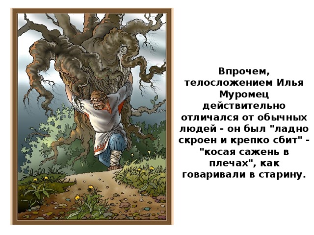 Впрочем, телосложением Илья Муромец действительно отличался от обычных людей - он был 