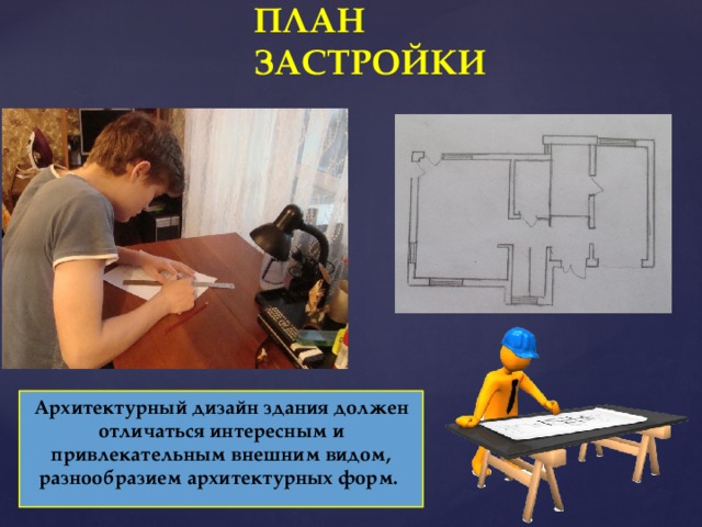 ПЛАН ЗАСТРОЙКИ Архитектурный дизайн здания должен отличаться интересным и привлекательным внешним видом, разнообразием архитектурных форм. 